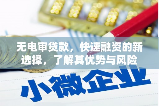 十堰无电审贷款，快速融资的新选择，了解其优势与风险