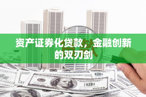 兰西资产证券化贷款，金融创新的双刃剑