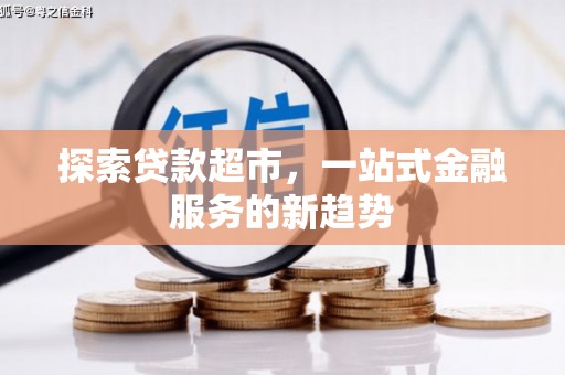陆川探索贷款超市，一站式金融服务的新趋势