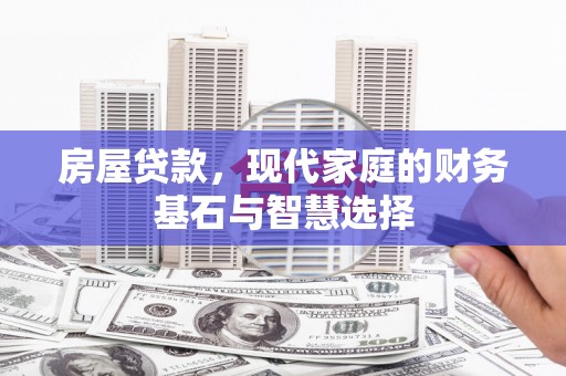 左营房屋贷款，现代家庭的财务基石与智慧选择