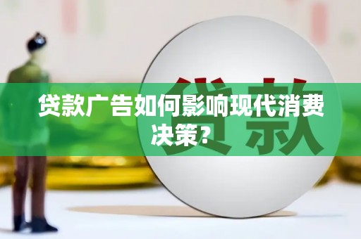 大溪贷款广告如何影响现代消费决策？