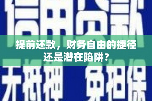 西和提前还款，财务自由的捷径还是潜在陷阱？