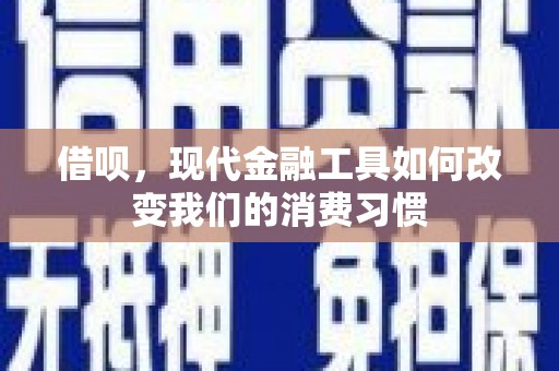 江阴借呗，现代金融工具如何改变我们的消费习惯