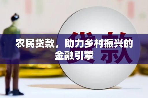 吉州农民贷款，助力乡村振兴的金融引擎