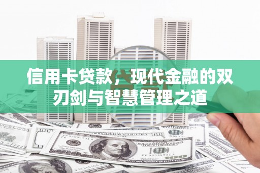 西昌信用卡贷款，现代金融的双刃剑与智慧管理之道