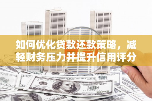 乌当如何优化贷款还款策略，减轻财务压力并提升信用评分