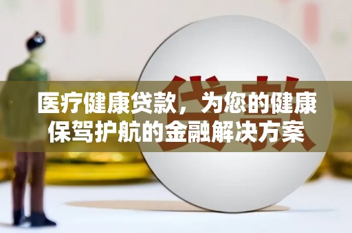 文峰医疗健康贷款，为您的健康保驾护航的金融解决方案
