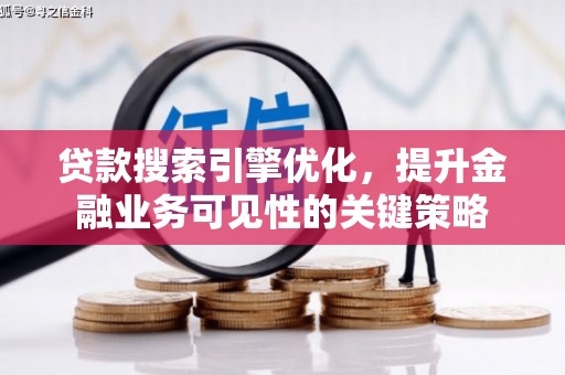 新庄贷款搜索引擎优化，提升金融业务可见性的关键策略