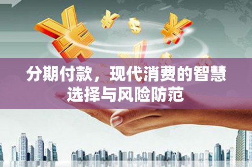 六横分期付款，现代消费的智慧选择与风险防范