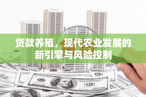 锡林郭勒贷款养殖，现代农业发展的新引擎与风险控制