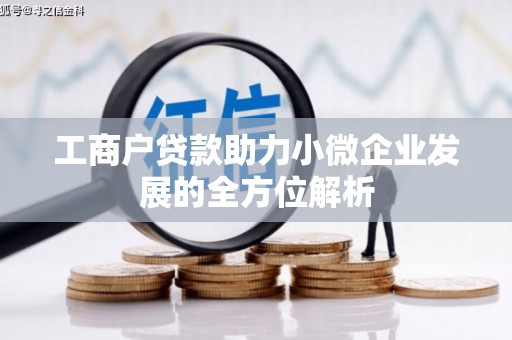 鱼台工商户贷款助力小微企业发展的全方位解析
