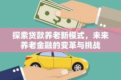 江永探索贷款养老新模式，未来养老金融的变革与挑战