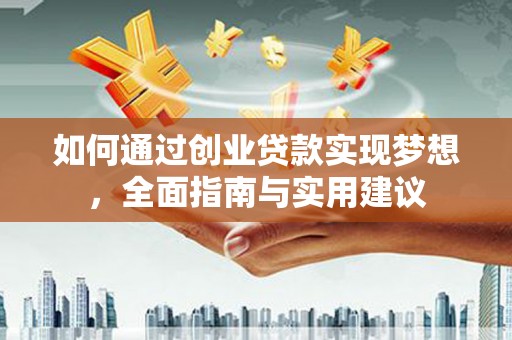 江川如何通过创业贷款实现梦想，全面指南与实用建议