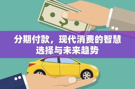 海港分期付款，现代消费的智慧选择与未来趋势