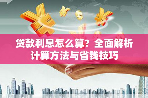 新田贷款利息怎么算？全面解析计算方法与省钱技巧