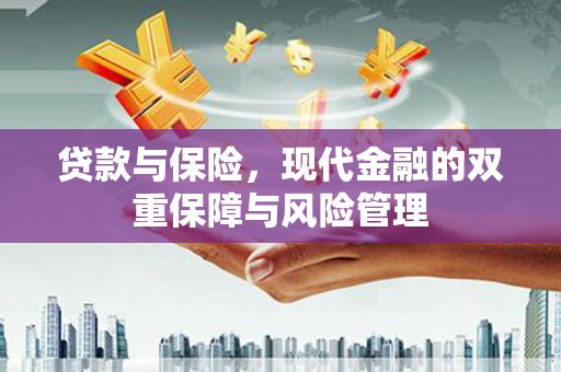 肇州贷款与保险，现代金融的双重保障与风险管理