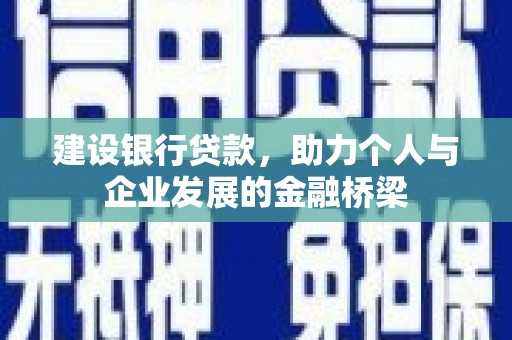 姚安建设银行贷款，助力个人与企业发展的金融桥梁