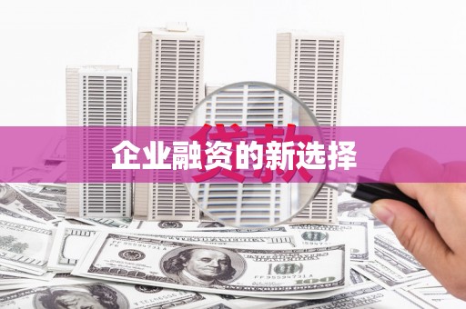 临县企业融资的新选择