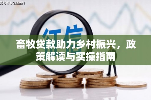 太平畜牧贷款助力乡村振兴，政策解读与实操指南