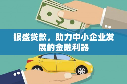 富平银盛贷款，助力中小企业发展的金融利器