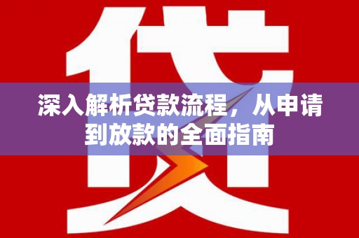 阿巴嘎旗深入解析贷款流程，从申请到放款的全面指南
