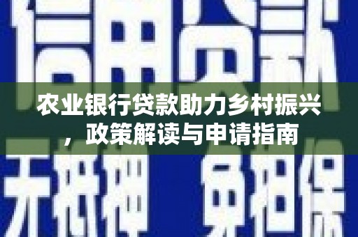 昌邑农业银行贷款助力乡村振兴，政策解读与申请指南