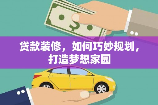 宜君贷款装修，如何巧妙规划，打造梦想家园