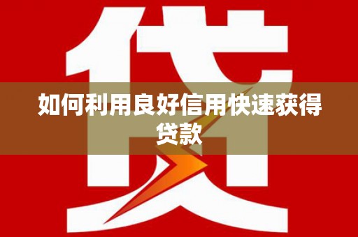 利州如何利用良好信用快速获得贷款