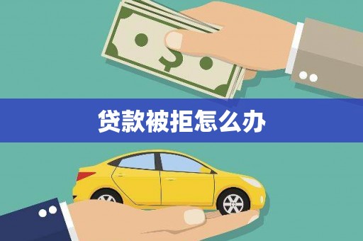 岳阳楼贷款被拒怎么办